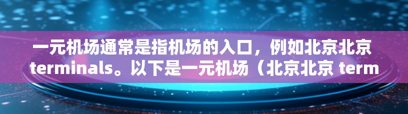 一元机场通常是指机场的入口，例如北京北京 terminals。以下是一元机场（北京北京 terminals）的几个主要网址，供参考
