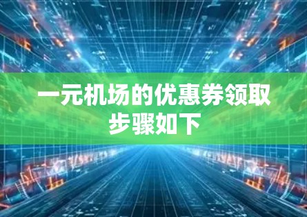 一元机场的优惠券领取步骤如下