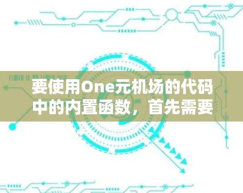 要使用One元机场的代码中的内置函数，首先需要了解代码的结构和函数的参数和返回值。以下是一些关键的内置函数及其使用示例