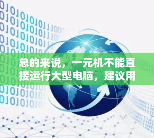 总的来说,一元机不能直接运行大型电脑,建议用户使用专门的电脑设备进行操作 总的来说,一元机不能直接运行大型电脑,建议用户使用专门的电脑设备进行操作