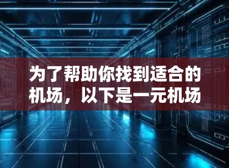 为了帮助你找到适合的机场，以下是一元机场的推荐和比较，供你参考