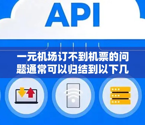 一元机场订不到机票的问题通常可以归结到以下几个方面