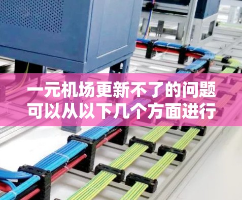 一元机场更新不了的问题可以从以下几个方面进行优化 一元机场更新不了的问题可以从以下几个方面进行优化