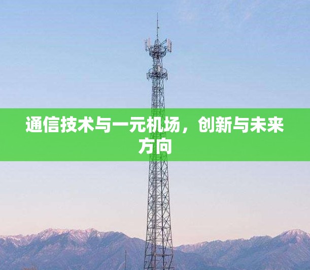 通信技术与一元机场,创新与未来方向 通信技术与一元机场,创新与未来方向