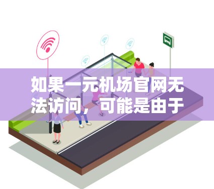 如果一元机场官网无法访问，可能是由于以下原因