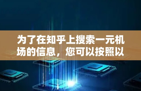 为了在知乎上搜索一元机场的信息，您可以按照以下步骤进行操作