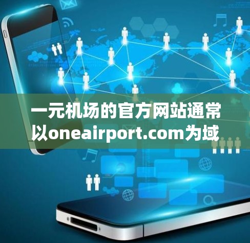 一元机场的官方网站通常以oneairport.com为域名，提供机场服务、旅游信息、交通服务和其他相关信息。以下是常见的网址链接