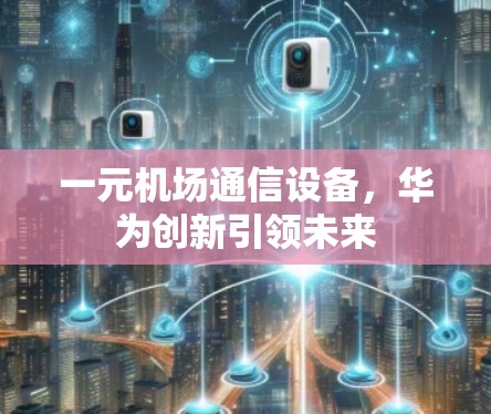 一元机场通信设备，华为创新引领未来