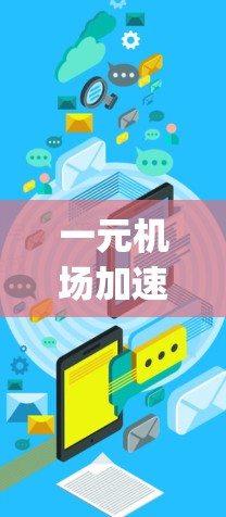 一元机场加速器是一种利用地面控制技术实现机场加速的装置，非常适合一元机场使用，如上海浦东机场。它通过地面移动来改变飞行器路径，适用于快速起降、紧急 landing等场景。以下是关于它的详细介绍