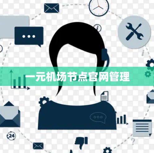 一元机场节点官网管理 一元机场节点官网管理