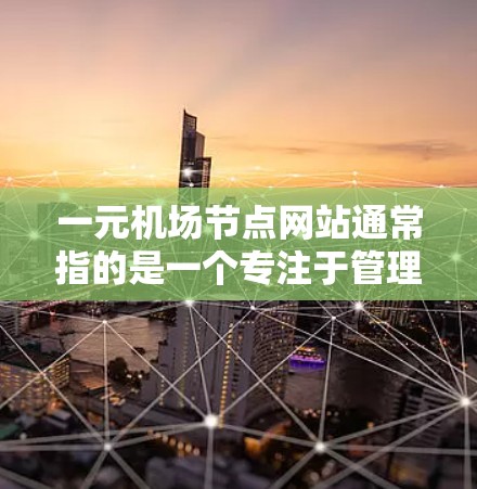 一元机场节点网站通常指的是一个专注于管理机场节点(如跑道、停机坪、机场中心等)的网站,通常与机场管理相关。以下是一些常见的机场网站类型和推荐 一元机场节点网站通常指的是一个专注于管理机场节点(如跑道、停机坪、机场中心等)的网站,通常与机场管理相关。以下是一些常见的机场网站类型和推荐
