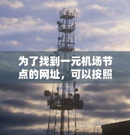 为了找到一元机场节点的网址，可以按照以下步骤进行