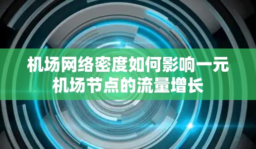 机场网络密度如何影响一元机场节点的流量增长 机场网络密度如何影响一元机场节点的流量增长