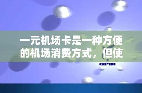 一元机场卡是一种方便的机场消费方式,但使用时需要注意以下几点 一元机场卡是一种方便的机场消费方式,但使用时需要注意以下几点