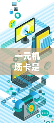 一元机场卡是一种 convenient 的行李结账工具，适合经常去机场出行的人使用。以下是一步-by-step的指南，帮助你顺利使用一元机场卡