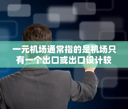 一元机场通常指的是机场只有一个出口或出口设计较为独特的地方，但这种说法并不常见，通常一元机场可能是指交通方式较为高效、出口设计方便的地方。以下是一元机场的几个特点及其可能的优势和缺点