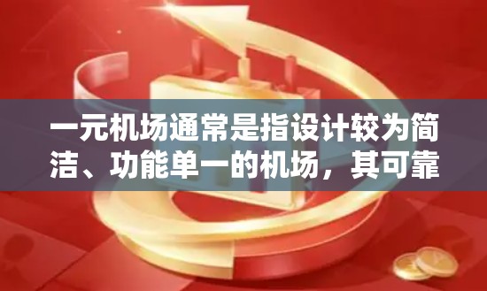一元机场通常是指设计较为简洁、功能单一的机场,其可靠性取决于以下几个方面 一元机场通常是指设计较为简洁、功能单一的机场,其可靠性取决于以下几个方面