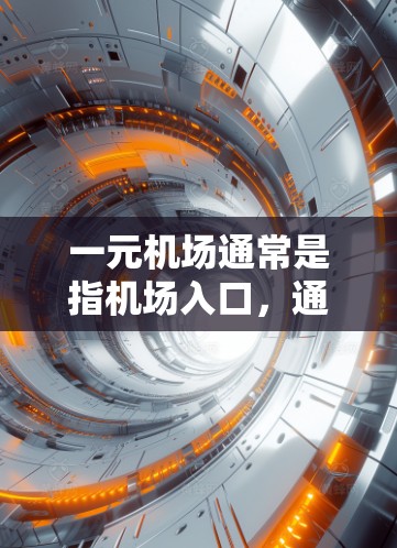 一元机场通常是指机场入口,通常只有一个出口或入口,没有其他路径需要经过。苹果作为一个移动应用,通常需要安装到手机上才能使用。因此,一元机场的入口是否允许苹果使用,取决于以下因素 一元机场通常是指机场入口,通常只有一个出口或入口,没有其他路径需要经过。苹果作为一个移动应用,通常需要安装到手机上才能使用。因此,一元机场的入口是否允许苹果使用,取决于以下因素