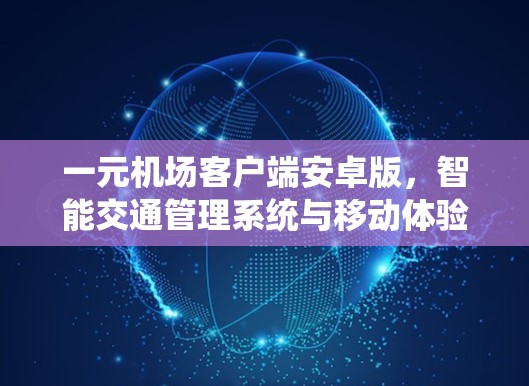 一元机场客户端安卓版,智能交通管理系统与移动体验的完美结合 一元机场客户端安卓版,智能交通管理系统与移动体验的完美结合