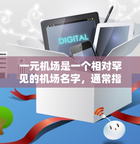 一元机场是一个相对罕见的机场名字,通常指的是一种只有一个航站楼的机场,这种设计旨在减少乘客的换Plane需求,或者优化导航和指引。以下是对此概念的详细分析 一元机场是一个相对罕见的机场名字,通常指的是一种只有一个航站楼的机场,这种设计旨在减少乘客的换Plane需求,或者优化导航和指引。以下是对此概念的详细分析