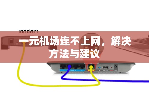 一元机场连不上网,解决方法与建议 一元机场连不上网,解决方法与建议