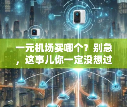 一元机场买哪个？别急，这事儿你一定没想过！
