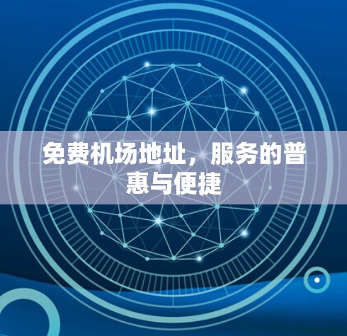 免费机场地址,服务的普惠与便捷 免费机场地址,服务的普惠与便捷