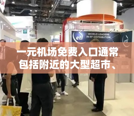 一元机场免费入口通常包括附近的大型超市、便利店或咖啡店。以下是一些推荐的地点