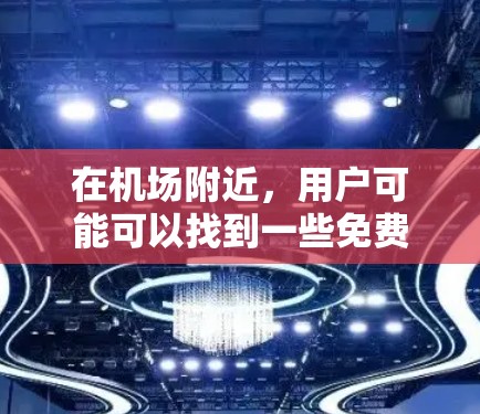 在机场附近，用户可能可以找到一些免费下载和安装的应用或软件。以下是一些可能的解决方案