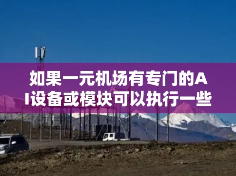 如果一元机场有专门的AI设备或模块可以执行一些复杂的任务,比如自动推荐指引或其他自动化服务,那么GPT可能会有所帮助。但整体而言,GPT无法完全替代一元机场的服务,但可以提供一些辅助性功能 如果一元机场有专门的AI设备或模块可以执行一些复杂的任务,比如自动推荐指引或其他自动化服务,那么GPT可能会有所帮助。但整体而言,GPT无法完全替代一元机场的服务,但可以提供一些辅助性功能