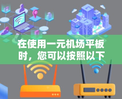 在使用一元机场平板时,您可以按照以下步骤操作 在使用一元机场平板时,您可以按照以下步骤操作