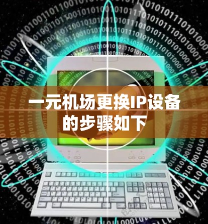 一元机场更换IP设备的步骤如下 一元机场更换IP设备的步骤如下