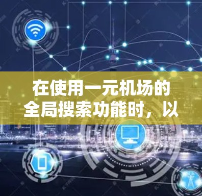 在使用一元机场的全局搜索功能时，以下是一步步的操作指南