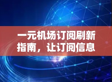 一元机场订阅刷新指南，让订阅信息及时更新