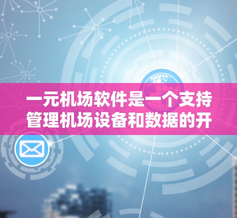一元机场软件是一个支持管理机场设备和数据的开源项目，旨在提供安全、方便和灵活的解决方案。以下是针对您问题的逐步解决方案