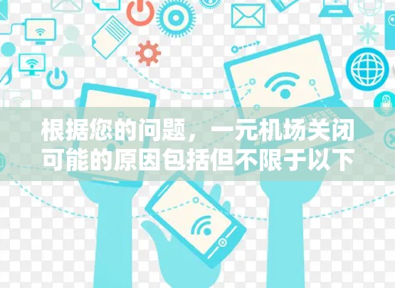 根据您的问题，一元机场关闭可能的原因包括但不限于以下几点