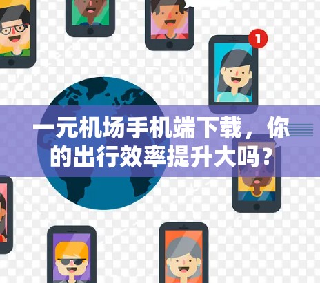 一元机场手机端下载，你的出行效率提升大吗？
