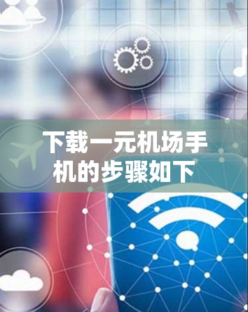 下载一元机场手机的步骤如下