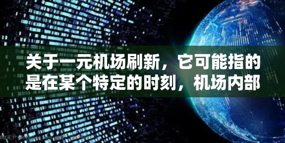 关于一元机场刷新，它可能指的是在某个特定的时刻，机场内部只有一个人在飞行，象征着一元和绝对的，独一无二的。这种梗在社交媒体上被广泛讨论，用来形容一种独特的、不可替代的体验
