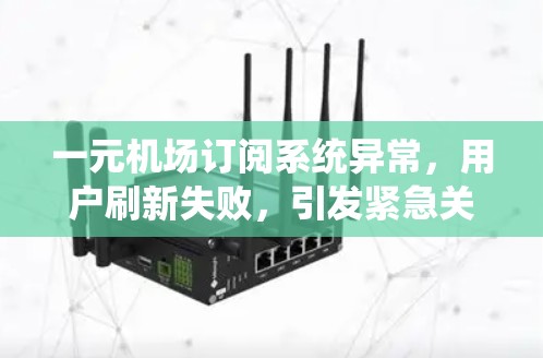 一元机场订阅系统异常，用户刷新失败，引发紧急关注