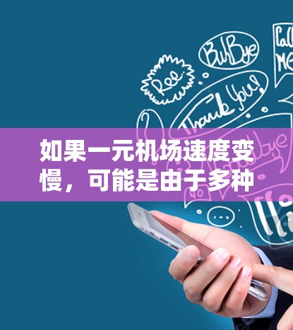 如果一元机场速度变慢，可能是由于多种原因造成的，比如交通拥堵、信号问题、或者天气因素等。以下是一些可能的原因和解决方案