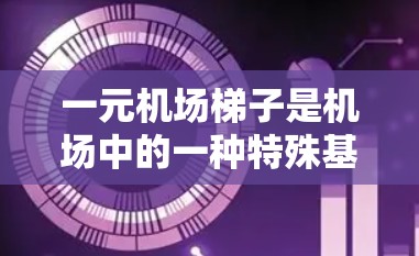 一元机场梯子是机场中的一种特殊基础设施,主要设计用于安全、快速的进入机场,但使用时需要遵守特定的规定和规则。以下是关于一元机场梯子的详细分析 一元机场梯子是机场中的一种特殊基础设施,主要设计用于安全、快速的进入机场,但使用时需要遵守特定的规定和规则。以下是关于一元机场梯子的详细分析