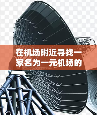 在机场附近寻找一家名为一元机场的商店或餐饮场所，通常需要考虑以下几点