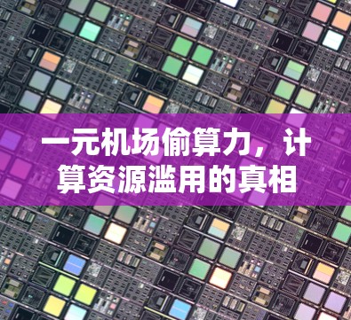 一元机场偷算力，计算资源滥用的真相