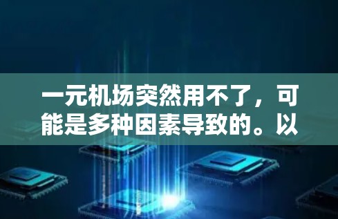 一元机场突然用不了，可能是多种因素导致的。以下是一步步的解决方案