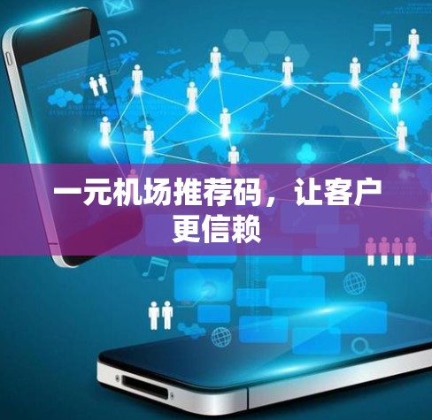 一元机场推荐码，让客户更信赖