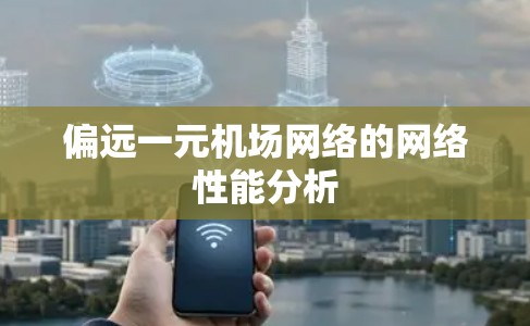 偏远一元机场网络的网络性能分析 偏远一元机场网络的网络性能分析