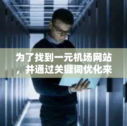 为了找到一元机场网站，并通过关键词优化来提高访问和SEO效果，可以按照以下步骤进行