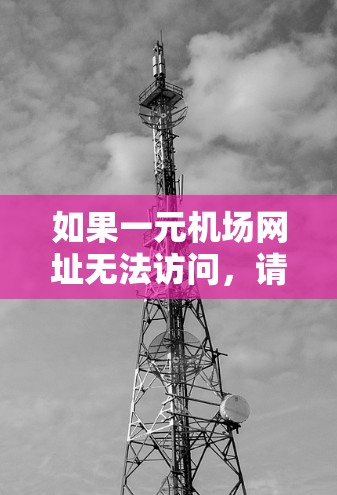 如果一元机场网址无法访问，请按照以下步骤进行操作