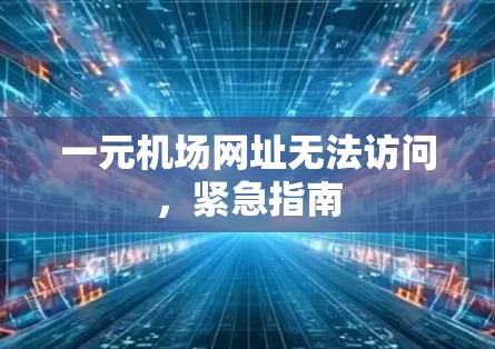 一元机场网址无法访问，紧急指南